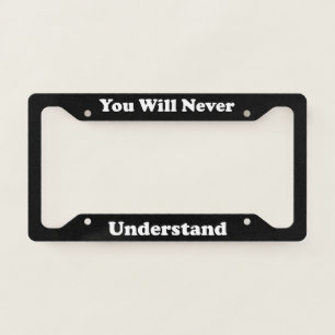 You Will Never Understand License Plate Frame