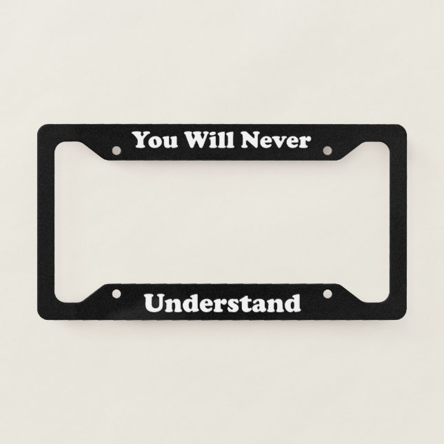 You Will Never Understand License Plate Frame (Front)
