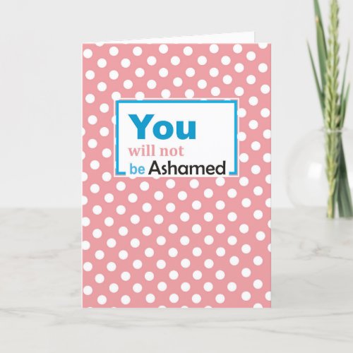 You will not be ashamed thank you card
