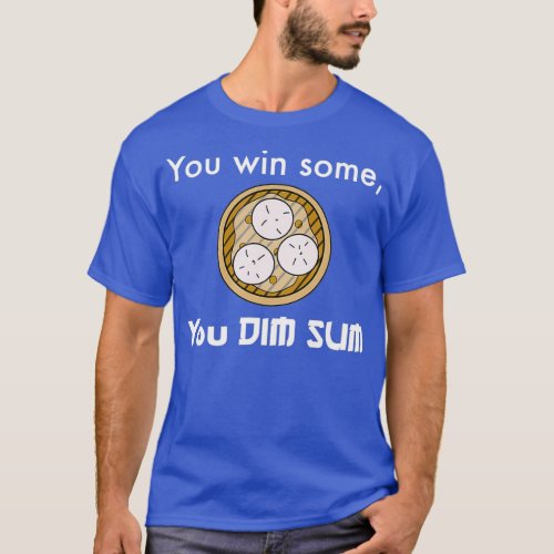 You Win Some You Dim Sum  Food Funny Humor T_Shirt