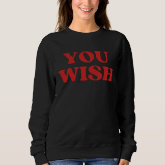 You Wish Sweatshirt