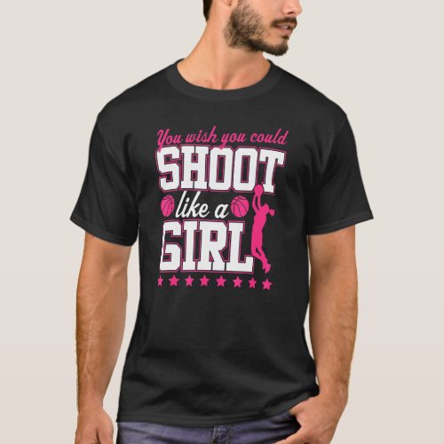 You Wish You Could Shoot Like A Girl Basketball T_Shirt