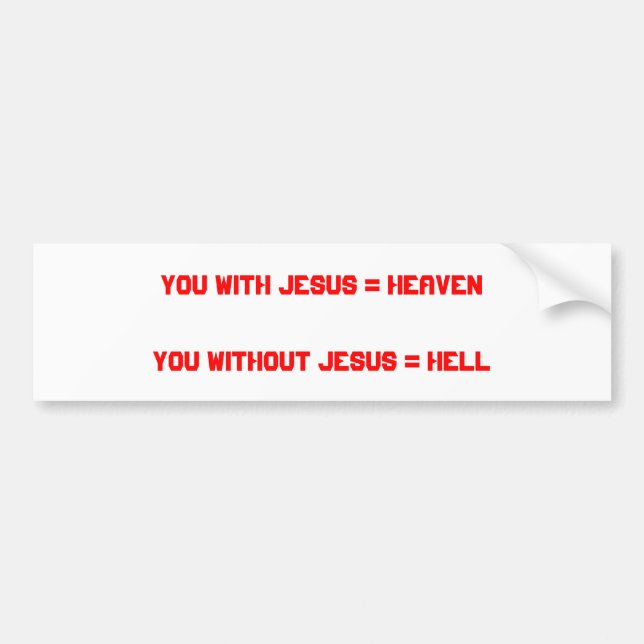 You with Jesus = HeavenYou without Jesus = Hell Bumper Sticker (Front)