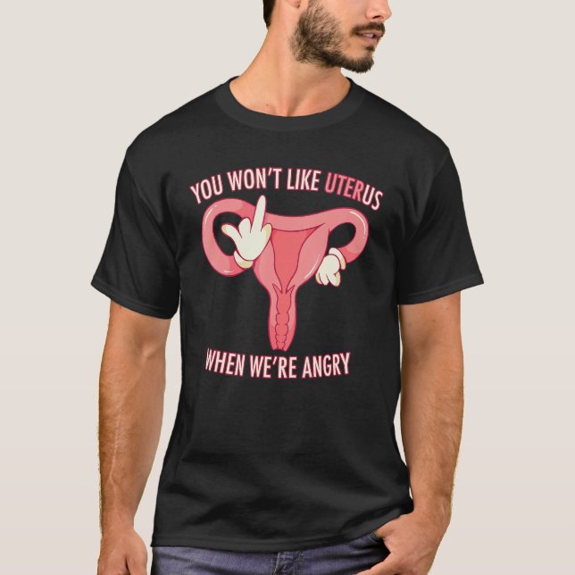 You Won't Like Us When We're Angry   Uterus Pro Ch T-Shirt (Front)