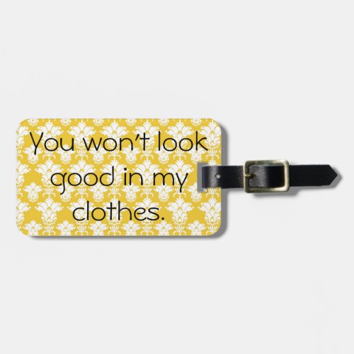 You wont look good in my clothes Luggage Tag