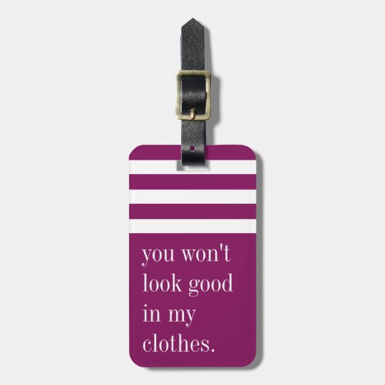 You Won T Look Good In My Clothes Luggage Tag Zazzle Com