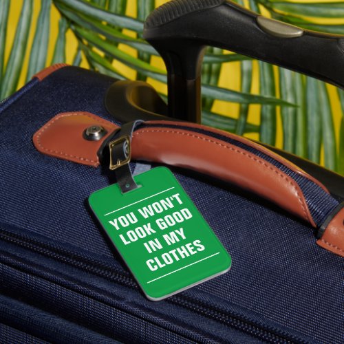 You Wont Look Good In My Clothes Luggage Tag