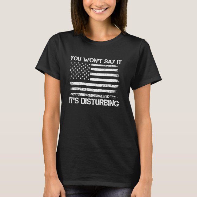 You Won't Say It It's Disturbing Funny Political Q T-Shirt (Front)
