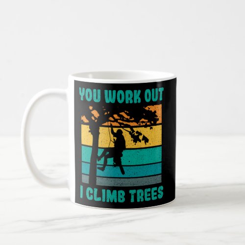You Work Out I Climb Trees Logger Woodworker Arbor Coffee Mug