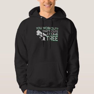 You Work Out Thats Cute I Climb Trees Tree Climber Hoodie