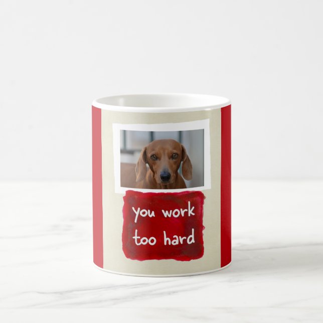 You Work Too Hard Custom Dog Photo Mug (Center)