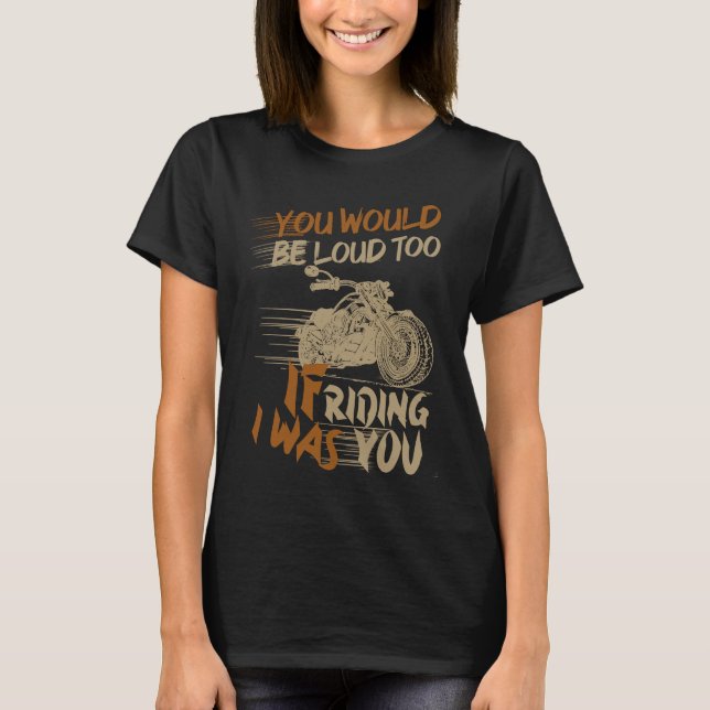 You Would Be Loud Too If I Was Riding You T-Shirt (Front)