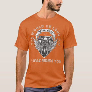 You Would Be Loud Too Riding You Funny Biker Pun M T-Shirt