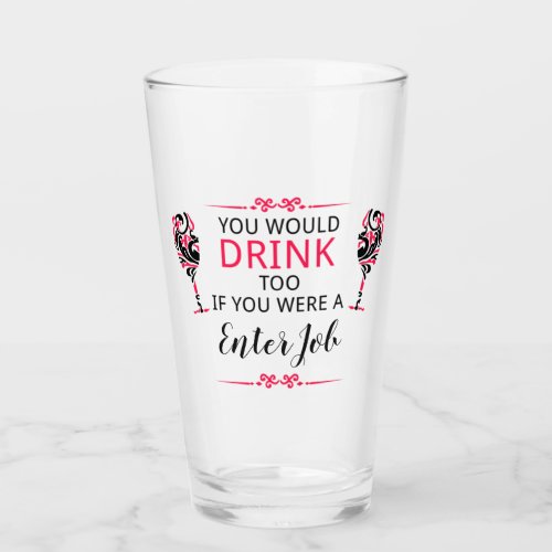 You would drink too if you had my job glass