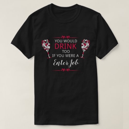 You would drink too if you had my job T_Shirt
