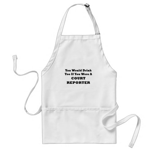 You Would Drink Too if you were a Court Reporter Adult Apron