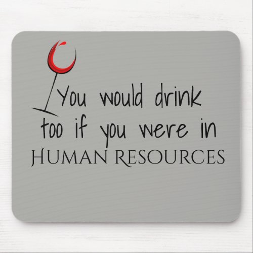 You Would Drink Too If You Were In Human Resources Mouse Pad