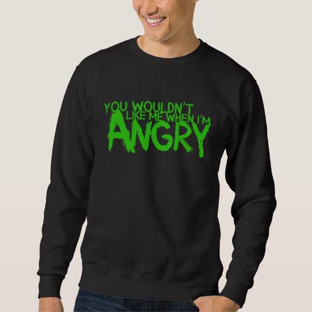 You Wouldn t Like Me When I m Angry Sweatshirt (Front)