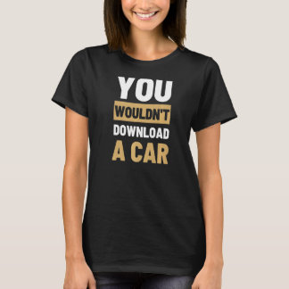 You Wouldn't Download A Car T-Shirt