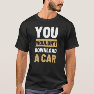 You Wouldn't Download A Car T-Shirt