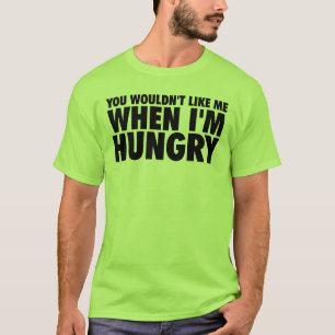 You Wouldn't Like Me When I'm Hungry T-Shirt