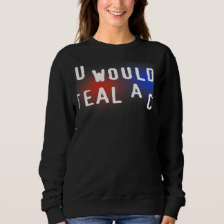 You Wouldn't Steal A Car Sweatshirt