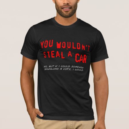 You Wouldn't Steal A Car T-shirt