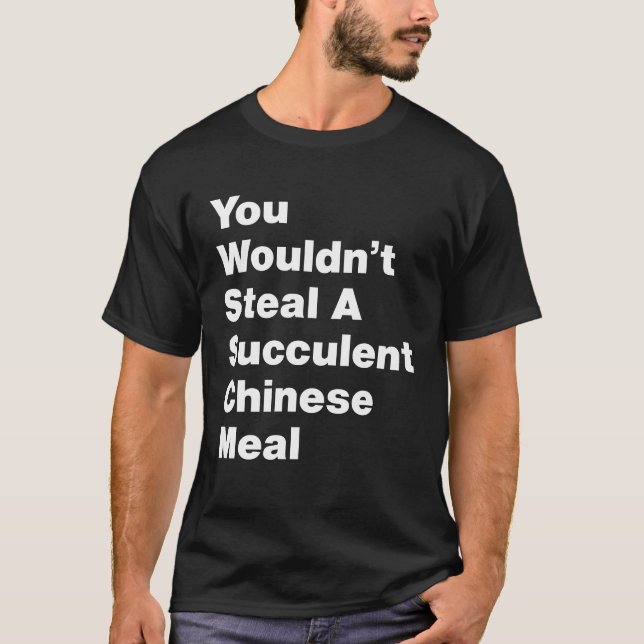 You Wouldn't Steal A Succulent Chinese Meal T-Shirt (Front)