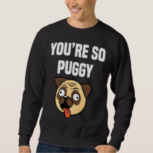 You&x27;re So Puggy Funny Pug Classic T-Shirt 347 Sweatshirt