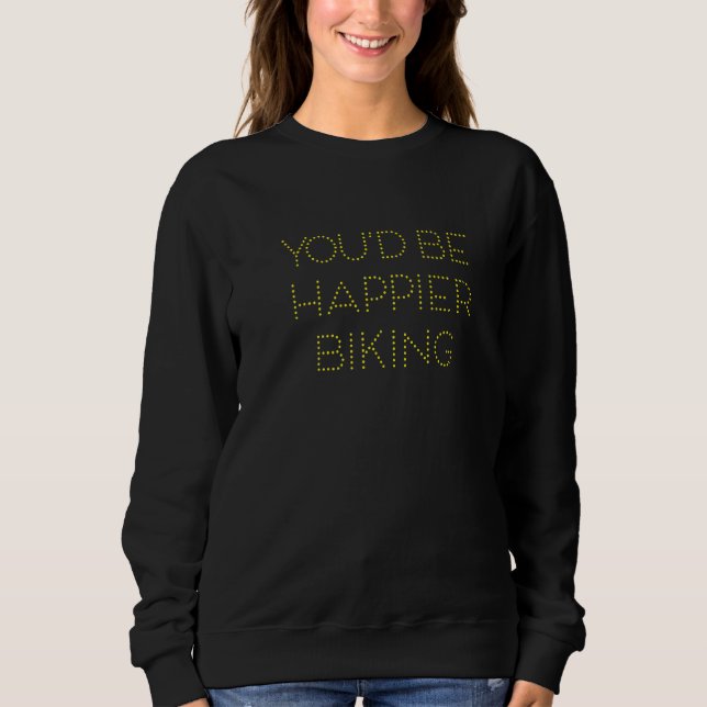 You'd Be Happier Biking Sweatshirt (Front)