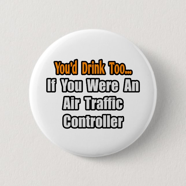 You'd Drink Too...Air Traffic Controller Pinback Button (Front)