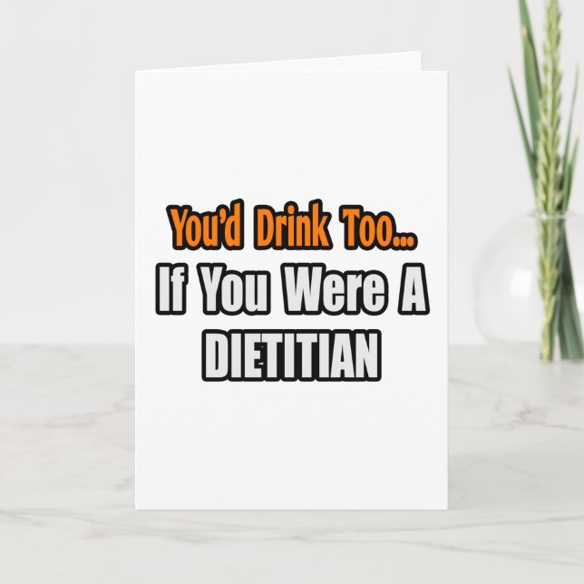 You'd Drink Too...Dietitian Card (Front)