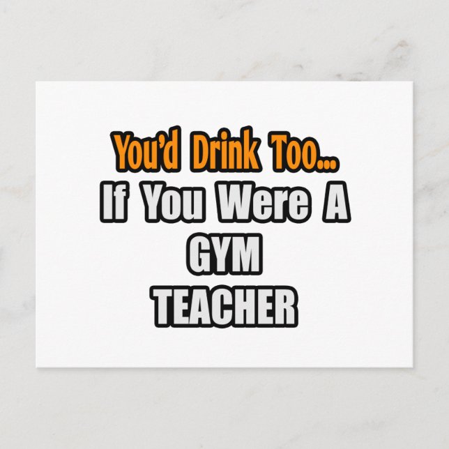 You'd Drink Too...Gym Teacher Postcard (Front)