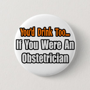 You'd Drink Too...Obstetrician Pinback Button