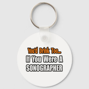 You'd Drink Too...Sonographer Keychain