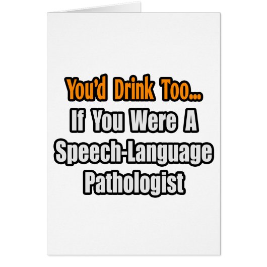 You'd Drink Too...Speech-Language Pathologist Cards (Front)