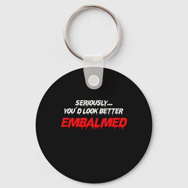 Youd Look Better Embalmed Embalmer Death Gift Keychain (Front)