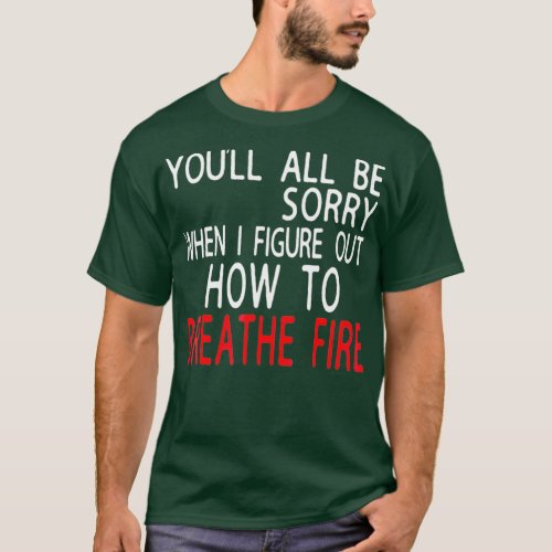 Youll All Be Sorry When I Figure Out How To Fire T_Shirt