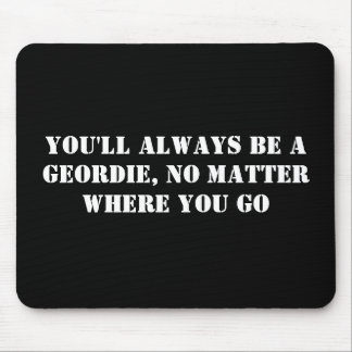 You'll always be a Geordie, no matter where you go Mouse Pad