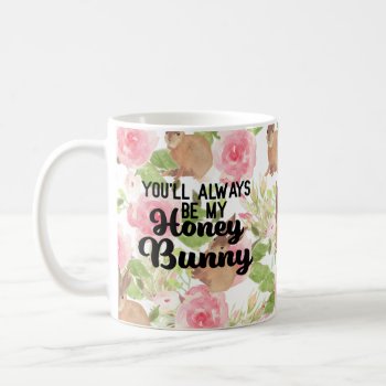 You'll Always Be My Honey Bunny Quote Pink Floral Coffee Mug by pink_water at Zazzle