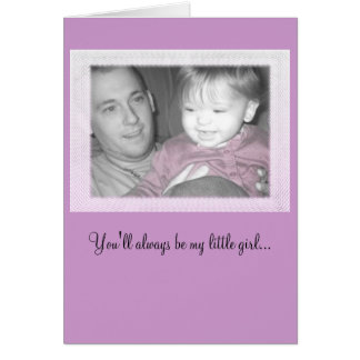 You'll always be my little girl... cards