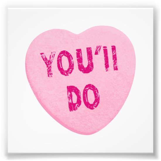 You'll Do Funny Valentine's Day Heart Candy Photo Print