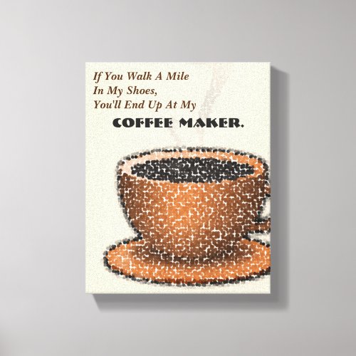 Youll End Up At My Coffee Maker Canvas Print