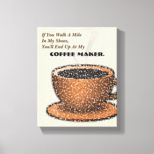 Youll End Up At My Coffee Maker Canvas Print