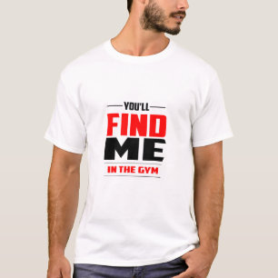 You'll Find Me In The Gym - Gym T-Shirt