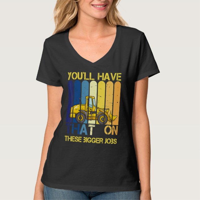 You'll Have That On These Bigger Jobs   1 T-Shirt (Front)