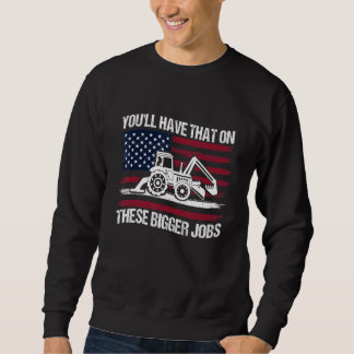 You'll Have That On These Bigger Jobs Flag America Sweatshirt