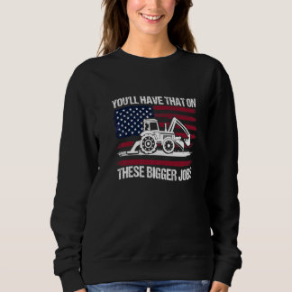 You'll Have That On These Bigger Jobs Flag America Sweatshirt