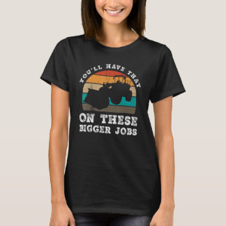 You'll Have That On These Bigger Jobs Vintage Retr T-Shirt