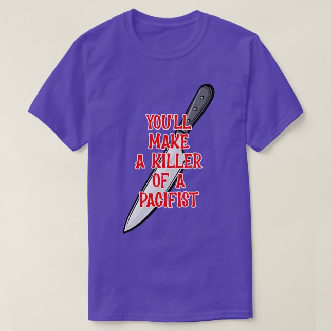Youll Make A Killer of a Pacifist T-Shirt (Design Front)